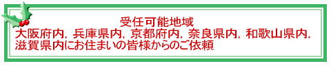 受任可能地域 大阪府内,兵庫県内,京都府内, 奈良県内,和歌山県内,滋賀県内)にお住まいの 皆様からのご依頼